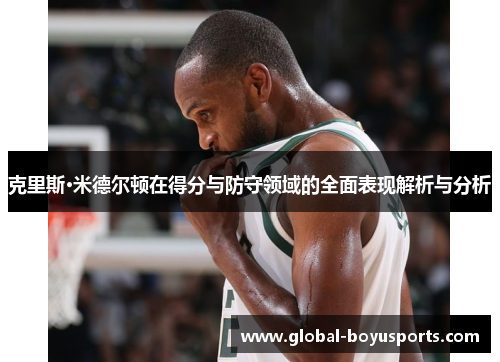克里斯·米德尔顿在得分与防守领域的全面表现解析与分析