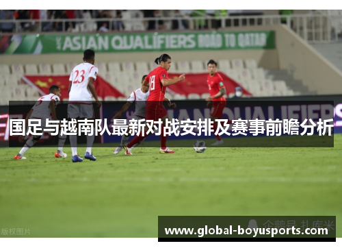 国足与越南队最新对战安排及赛事前瞻分析