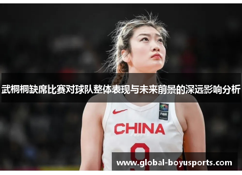 武桐桐缺席比赛对球队整体表现与未来前景的深远影响分析