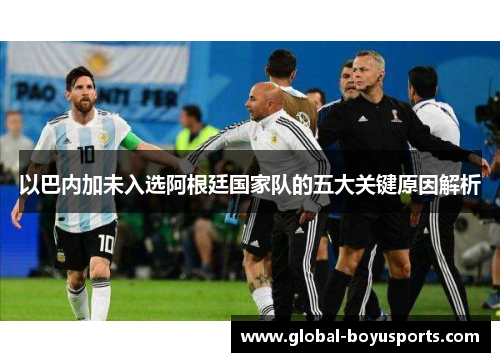 以巴内加未入选阿根廷国家队的五大关键原因解析